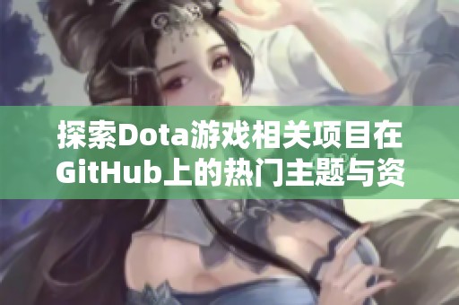 探索Dota游戏相关项目在GitHub上的热门主题与资料