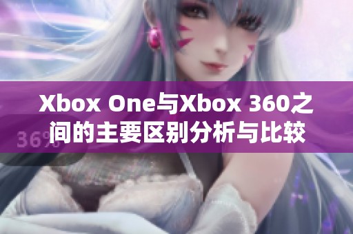 Xbox One与Xbox 360之间的主要区别分析与比较