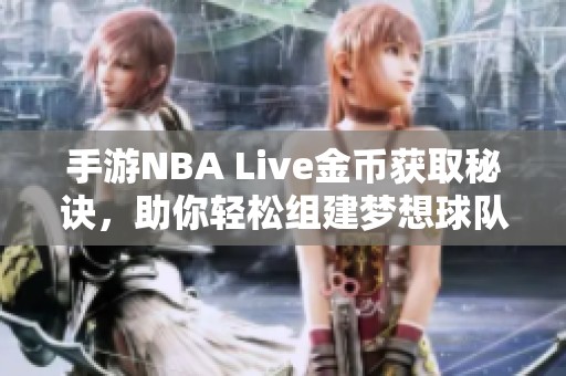 手游NBA Live金币获取秘诀，助你轻松组建梦想球队