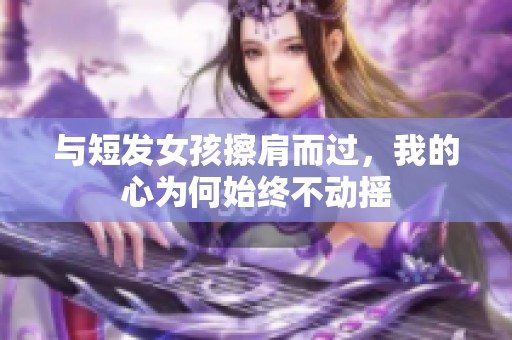 与短发女孩擦肩而过，我的心为何始终不动摇