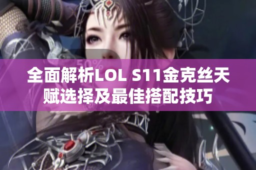 全面解析LOL S11金克丝天赋选择及最佳搭配技巧