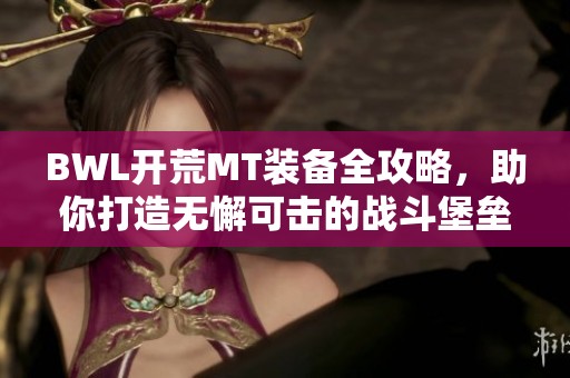 BWL开荒MT装备全攻略，助你打造无懈可击的战斗堡垒