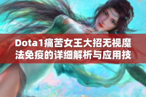 Dota1痛苦女王大招无视魔法免疫的详细解析与应用技巧