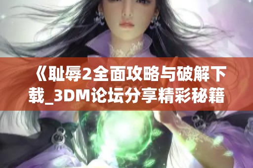 《耻辱2全面攻略与破解下载_3DM论坛分享精彩秘籍》