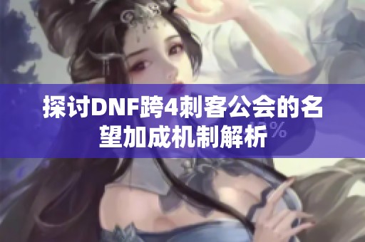 探讨DNF跨4刺客公会的名望加成机制解析