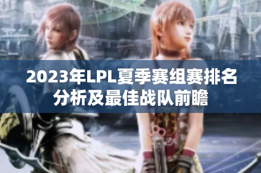 2023年LPL夏季赛组赛排名分析及最佳战队前瞻