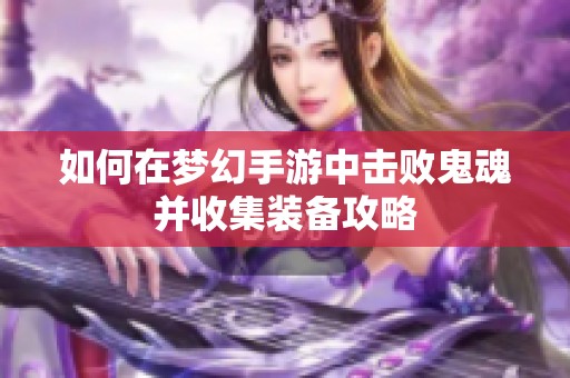 如何在梦幻手游中击败鬼魂并收集装备攻略