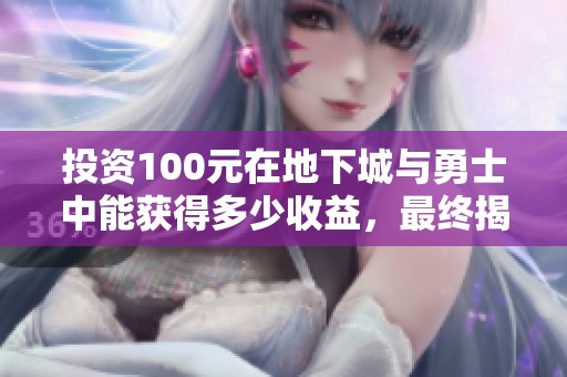 投资100元在地下城与勇士中能获得多少收益，最终揭秘！