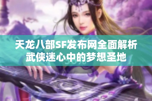 天龙八部SF发布网全面解析武侠迷心中的梦想圣地