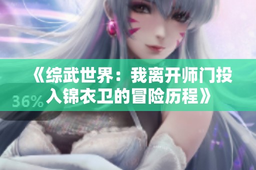 《综武世界：我离开师门投入锦衣卫的冒险历程》