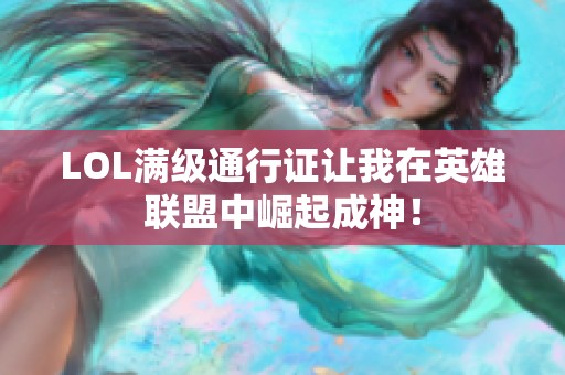 LOL满级通行证让我在英雄联盟中崛起成神！