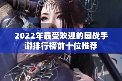 2022年最受欢迎的国战手游排行榜前十位推荐