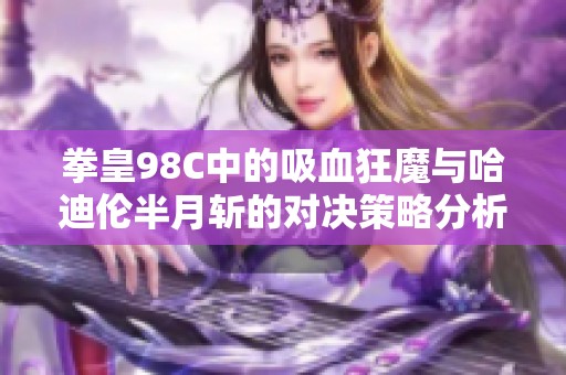 拳皇98C中的吸血狂魔与哈迪伦半月斩的对决策略分析