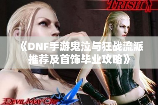 《DNF手游鬼泣与狂战流派推荐及首饰毕业攻略》