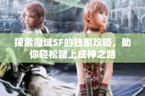 探索魔域SF的独家攻略，助你轻松踏上成神之路