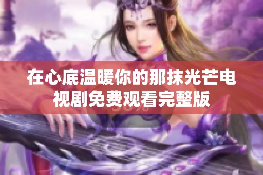 在心底温暖你的那抹光芒电视剧免费观看完整版