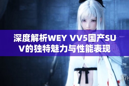 深度解析WEY VV5国产SUV的独特魅力与性能表现