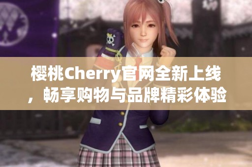 樱桃Cherry官网全新上线，畅享购物与品牌精彩体验