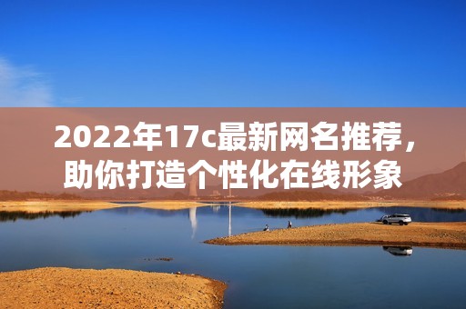 2022年17c最新网名推荐，助你打造个性化在线形象