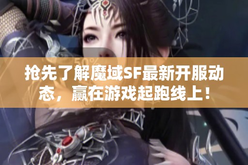 抢先了解魔域SF最新开服动态，赢在游戏起跑线上！