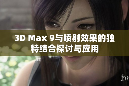 3D Max 9与喷射效果的独特结合探讨与应用