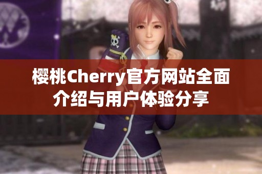 樱桃Cherry官方网站全面介绍与用户体验分享