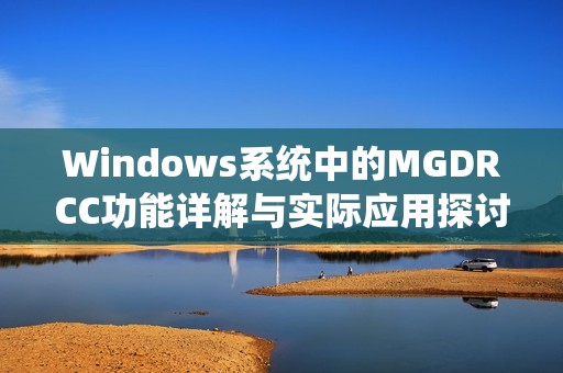 Windows系统中的MGDRCC功能详解与实际应用探讨