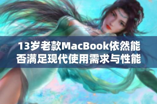 13岁老款MacBook依然能否满足现代使用需求与性能评价