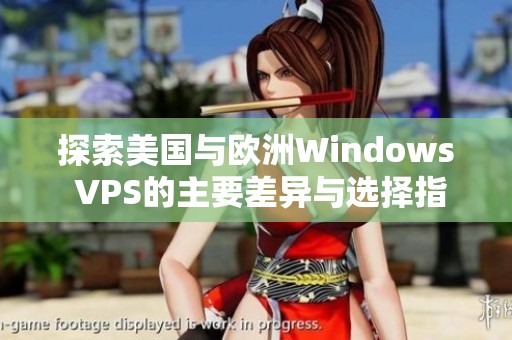 探索美国与欧洲Windows VPS的主要差异与选择指南