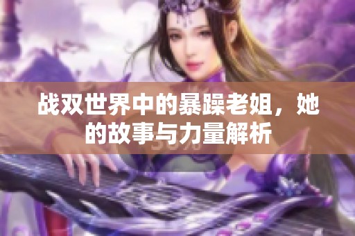 战双世界中的暴躁老姐，她的故事与力量解析