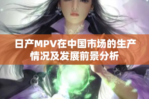 日产MPV在中国市场的生产情况及发展前景分析