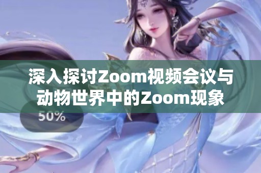 深入探讨Zoom视频会议与动物世界中的Zoom现象