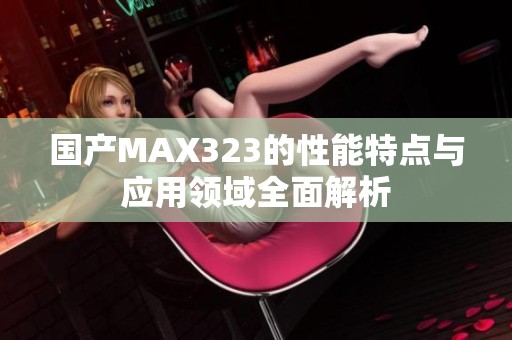 国产MAX323的性能特点与应用领域全面解析