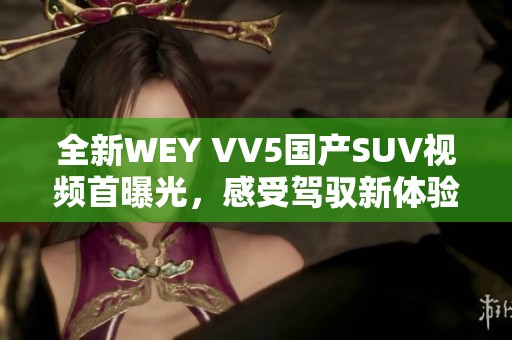 全新WEY VV5国产SUV视频首曝光，感受驾驭新体验