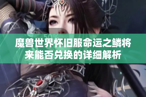 魔兽世界怀旧服命运之鳞将来能否兑换的详细解析