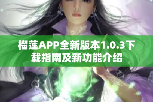 榴莲APP全新版本1.0.3下载指南及新功能介绍