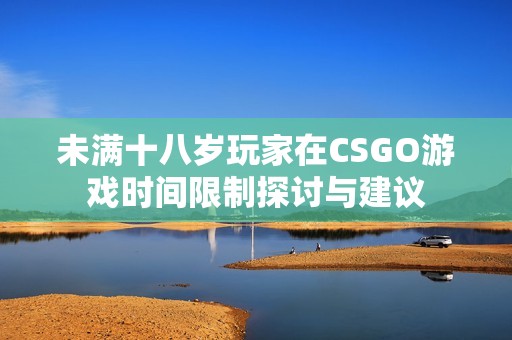 未满十八岁玩家在CSGO游戏时间限制探讨与建议