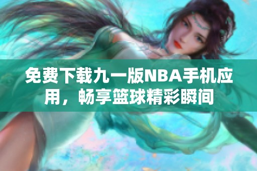 免费下载九一版NBA手机应用，畅享篮球精彩瞬间