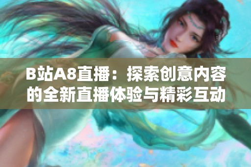 B站A8直播：探索创意内容的全新直播体验与精彩互动