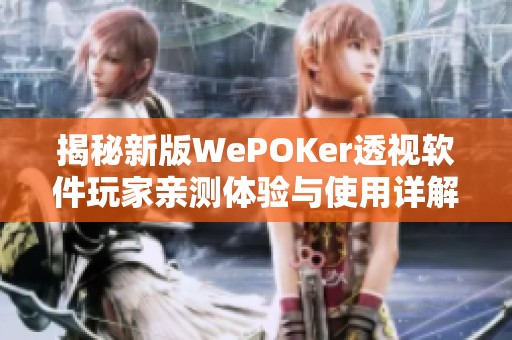 揭秘新版WePOKer透视软件玩家亲测体验与使用详解