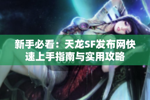 新手必看：天龙SF发布网快速上手指南与实用攻略