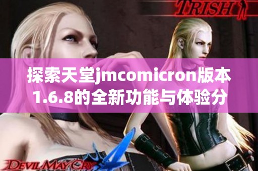 探索天堂jmcomicron版本1.6.8的全新功能与体验分享