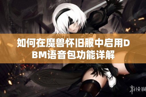 如何在魔兽怀旧服中启用DBM语音包功能详解