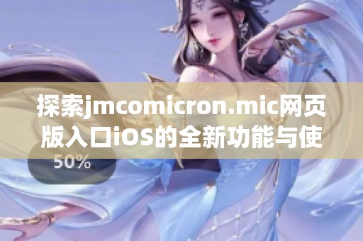 探索jmcomicron.mic网页版入口iOS的全新功能与使用技巧