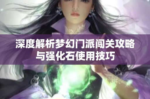 深度解析梦幻门派闯关攻略与强化石使用技巧