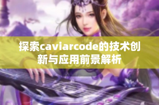 探索caviarcode的技术创新与应用前景解析