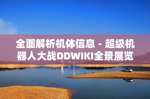 全面解析机体信息 - 超级机器人大战DDWIKI全景展览