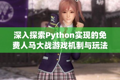 深入探索Python实现的免费人马大战游戏机制与玩法解析