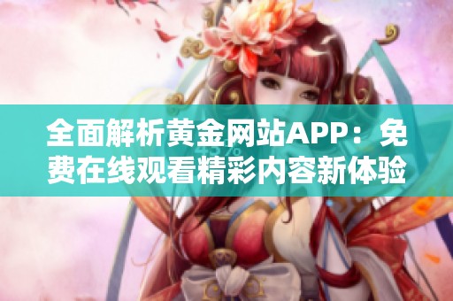 全面解析黄金网站APP：免费在线观看精彩内容新体验