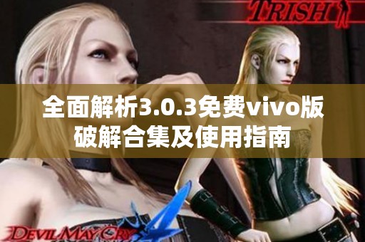 全面解析3.0.3免费vivo版破解合集及使用指南